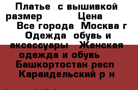 Платье  с вышивкой размер 48, 50 › Цена ­ 5 500 - Все города, Москва г. Одежда, обувь и аксессуары » Женская одежда и обувь   . Башкортостан респ.,Караидельский р-н